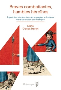 Maria Goupil-Travert - Braves combattantes, humbles héroïnes - Trajectoires et mémoires des engagés volontaires de la Révolution et de l'Empire.