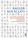 Denis Saint-Amand et David Vrydaghs - Railler aux éclats - La veine satirique de la littérature française contemporaine.