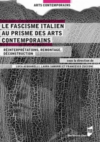 Luca Acquarelli et Laura Iamurri - Le fascisme italien au prisme des arts contemporains - Réinterprétations, remontages, déconstructions.