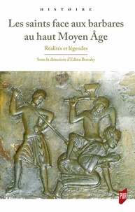 Edina Bozoky - Les saints face aux barbares au haut Moyen Age - Réalités et légendes.