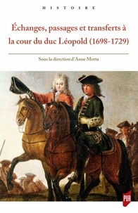 Anne Motta - Echanges, passages et transferts à la cour du duc Léopold (1698-1729).
