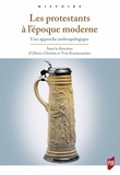Olivier Christin et Yves Krumenacker - Les protestants à l'époque moderne - Une approche anthropologique.