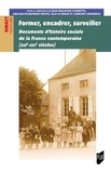 Jean-François Condette et Arnaud-Dominique Houte - Former, encadrer, surveiller - Documents d'histoire sociale de la France contemporaine (XIXe-XXIe siècles).