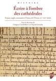 Grégory Combalbert et Chantal Senséby - Ecrire à l'ombre des cathédrales - Espace anglo-normand et France de l'Ouest, XIe-XIIIe siècle.
