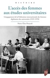 Marie-elise Hunyadi - L'accès des femmes aux études universitaires - L'engagement de la Fédération internationale des femmes diplômées des universités (1919-1970).