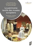 Jean-Pierre Lethuillier et Gabriele Mentges - Le patrimoine textile des musées européens - Muséologie, stratégies et perspectives.
