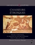 Marlène Nazarian-trochet - Chasseurs étrusques - Images cynégétiques et idéologie du pouvoir en Étrurie, VIII-IVe s. av. J. C..