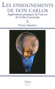 Victor Sanchez - Les enseignements de Don Carlos - Applications pratiques de l'oeuvre de Carlos Castaneda.
