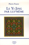 Pierre Faure - Le Yi Jing par lui-même.