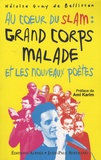 Héloïse Guay de Bellissen - Au coeur du slam : Grand Corps Malade et les nouveaux poètes.
