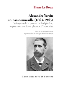 Pierre Leroux - Alexandre Yersin, un passe-muraille (1863-1943) - Vainqueur de la peste et de la diphtérie, explorateur des hauts plateaux d'Indochine.