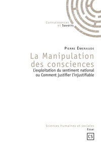 Pierre Emeraude - La Manipulation des consciences - L'exploitation du sentiment national ou Comment justifier l'injustifiable.