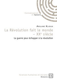 Arslane Klioua - La révolution fait le monde - XXe siècle - La guerre pour échapper à la révolution.