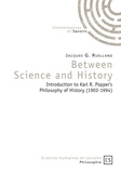 Jacques G. Ruelland - Between science and history - Introduction to Karl R. Popper's Philosophy of History (1902-1994).