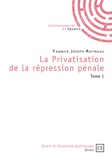 Yannick Joseph-Ratineau - La privatisation de la répression pénale - Tome 1.