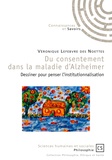 Véronique Lefebvre des Noëttes - Du consentement dans la maladie d'Alzheimer - Dessiner pour penser l'institutionnalisation.