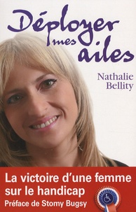 Nathalie Bellity - Déployer mes ailes - La victoire d'une femme sur le handicap.