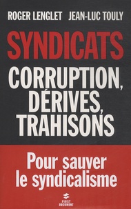 Roger Lenglet et Jean-Luc Touly - Syndicats - Corruption, dérives, trahisons.