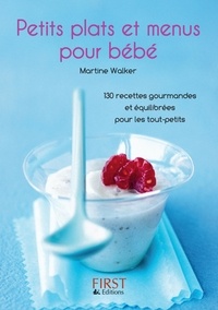 Martine Walker - Petits plats et menus pour bébé - 130 recettes gourmandes et équilibrées pour les tout-petits.