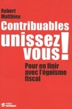 Robert Matthieu - Contribuables, unissez vous ! - Pour en finir avec l'égoïsme fiscal.
