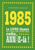 Stéphanie Berrebi - 1985 - Le livre illustré de ceux qui sont nés cette année-là !.