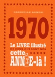 Gabrielle Agnesi - 1970 - Le livre illustré de ceux qui sont nés cette année-là !.