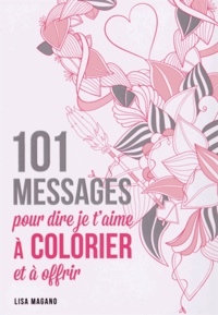 Lisa Magano et Charlotte Legris - 101 messages pour dire je t'aime à colorier et à offrir.