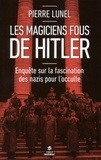 Pierre Lunel - Les magiciens fous de Hitler.