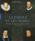 Jean-Paul Barbier-Mueller - La parole et les armes - Chronique des Guerres de religion en France 1562-1598.