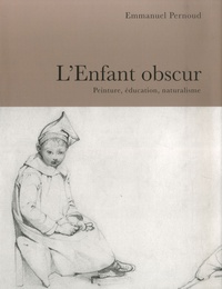 Emmanuel Pernoud - L'Enfant obscur - Peinture, éducation, naturalisme.