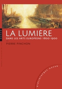 Pierre Pinchon - La lumière dans les arts européens - 1800-1900.