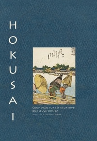 Katsushika Hokusai - Hokusai, coup d'oeil sur les deux rives du fleuve Sumida - Suivi de Le fleuve Yodo.