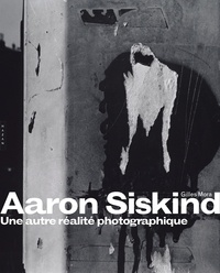 Gilles Mora - Aaron Siskind - Une autre réalité photographique.