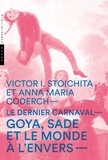 Victor Ieronim Stoichita et Anna-Maria Coderch - Le dernier carnaval - Goya, Sade et le monde à l'envers.