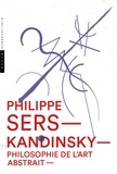 Philippe Sers - Kandinsky, philosophie de l'art abstrait - Peinture, poésie, scénographie.