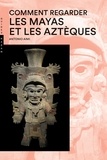 Antonio Aimi - Comment regarder les Mayas et les Aztèques.