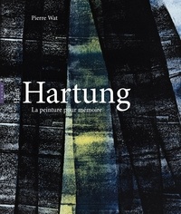 Pierre Wat - Hans Hartung - La peinture pour mémoire.