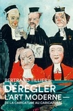 Bertrand Tillier - Dérégler l'art moderne - De la caricature au caricatural.