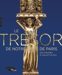 Jannic Durand et Anne Dion-Tenenbaum - Le trésor de Notre-Dame de Paris - Des origines à Viollet-le-Duc.