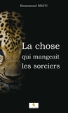 Emmanuel Mayo - La chose qui mangeait les sorciers.