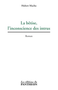 Hubert Machu - La bêtise, l'inconscience des intrus.