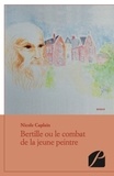 Nicole Caplain - Bertille ou le combat de la jeune peintre.