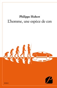 Philippe Hubert - L'homme, une espèce de con.