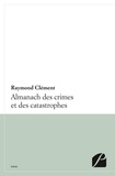 Raymond Clément - Almanach des crimes et catastrophes.
