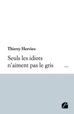 Thierry Hervieu - Seuls les idiots n'aiment pas le gris.