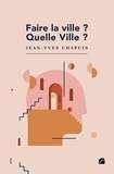 Jean-Yves Chapuis - Faire la ville ? Quelle Ville ?.