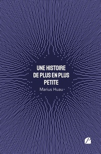 Marius Huau - Une histoire de plus en plus petite.