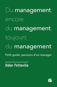 Didier Petiteville - Du management, encore du management, toujours du management - Petit guide, parcours d'un manager.