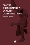 Mayoro Mbaye - Contre qui se battre ? La mort des institutions.