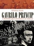 Henrik Rehr - Gavrilo Princip - L'homme qui changea le siècle.
